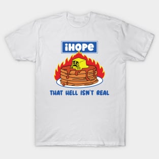 I hope that hell isn't real T-Shirt